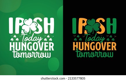 Irish today hungover tomorrow SVG, St Patrick's Day Quotes, Vector, St Patrick's day T-shirt, Background, Poster, sticker, cards
