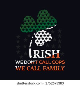 Irish we don't call cops we call family t shirt design