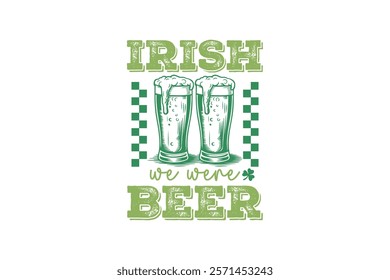 Irish we were Beer, St. Patrick’s Day Typography T Shirt Design