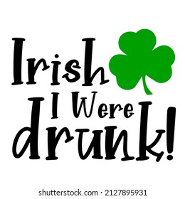 Irish i were drunk

Trending vector quote on white background for t shirt, mug, stickers etc.