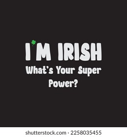 I'm Irish What's Your Super Power? St. Patrick's Day Sublimation. Typography Cricut Craft