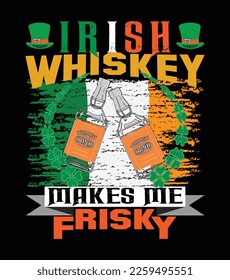 Irish whiskey makes me friskey - t-shirt design