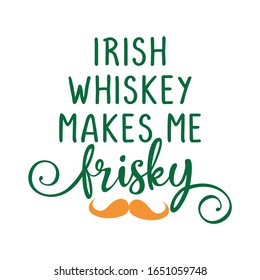 Irish whiskey makes me frisky - funny St Patrik's Day inspirational lettering design for posters, flyers, t-shirts, cards, invitations, stickers, banners, gifts. Hand painted brush modern Irish pun.