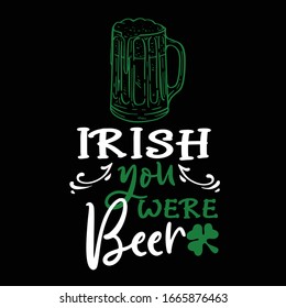 Irish You Were Beer funny handdrawn dry brush style lettering, 17 March St. Patrick's Day celebration. Suitable for t-shirt, poster, etc., vector illustration