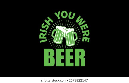 Irish you were Beer ST Patrick t shirt design 