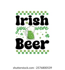 Irish You Were Beer.Lucky St. Patrick Day T-Shirt Design, Posters, Greeting Cards, Textiles, and Sticker Vector Illustration.