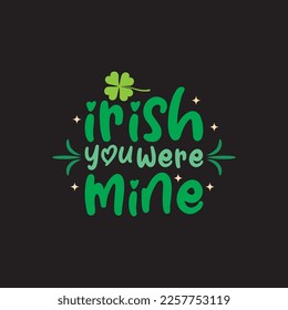 Irish You Were Mine St. Patrick's Day Sublimation. Typography Cricut Craft