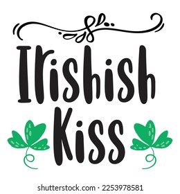 Irishish kiss Happy St Patricks day shirt print template, St patricks design, typography design for Irish day, womens day, lucky clover, Irish gift