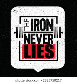  The Iron Never Lies. Workout and Fitness Gym Design Element Concept. Vector Outstanding Grunge Typography Poster Concept.