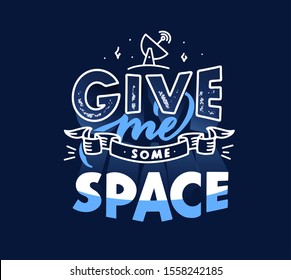 Ironic lettering. Give me some space saying. Positive phrase isolated on dark blue background. Comic quote with cosmos pun. Stylized slogan typography. Printable card, textile print, social media post