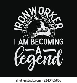 Ironworker I am Not Getting Older I am Becoming A Legend