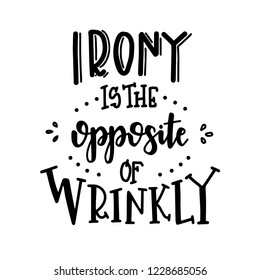 Irony is the opposite of wrinkly Hand drawn typography poster. Conceptual handwritten phrase Home and Family T shirt hand lettered calligraphic design. Inspirational vector