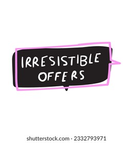 Irresistible offers. Black speech bubble. Marketing slogan. Catchy phrase. Handwriting. Lettering on white background.