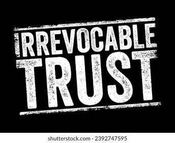 Irrevocable Trust - grantor cannot change or end the trust after its creation, text concept stamp