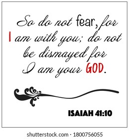 Isaiah 41:10- So do not fear for I am with you, I am your God vector on white background for Christian encouragement from the Old Testament Bible scriptures.	