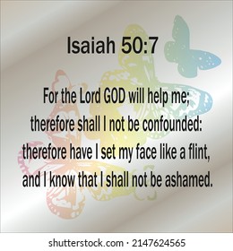 Isaiah 50:7 For the Lord GOD will help me; therefore shall I not be confounded: therefore have I set my face like a flint, and I know that I shall not be ashamed. 

