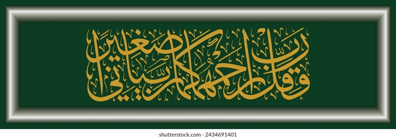 Islam Arabic calligraphy, Qur'an Al ISra 24, the translation of the text is O my God, love them both, as they both taught me when I was little.