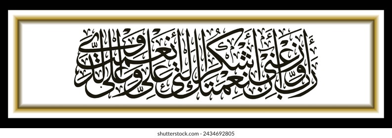 Islam Arabic calligraphy, Qur'an Annaml 12 with translated text O my Lord, give me inspiration to remain grateful for Your blessings that You have bestowed on me and my two parents.