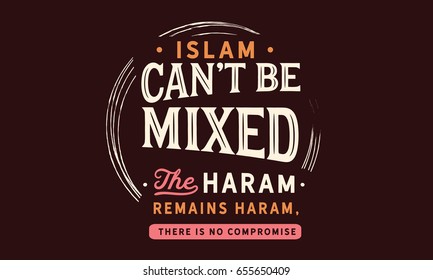 Islam Can Not Be Mixed, The Haram Remains Haram, There Is No Compromise