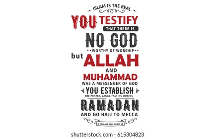 "Islam is the real you testify that there is no god worthy of worship except Allah and that Muhammad is the Messenger of Allah