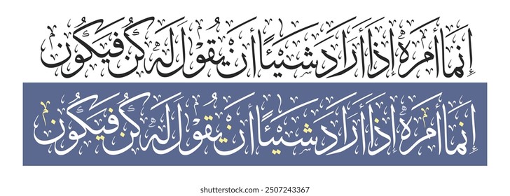 Islamic Arabic Calligraphy of verse number 82 from chapter "Surah YaSin", of the Quran, translated as: (All it takes, when He wills something ˹to be˺, is simply to say to it: “Be!” And it is!)