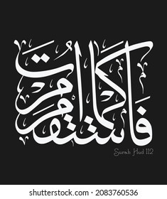 Islamic Calligraphy for Quran Surah Hud 112. Translated: So be steadfast as you are commanded ˹O Prophet˺, along with those who turn ˹in submission to Allah˺ with you.