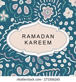Islamic greeting card. Vector illustration. Ramadan design element. Ramadan Kareem text. Floral pattern background. Hand drawn frame.