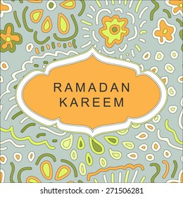 Islamic greeting card. Vector illustration. Ramadan design element. Ramadan Kareem text. Floral pattern background. Hand drawn frame.