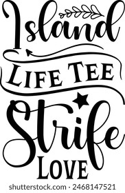 Island Life Tee Strife Love - summer T shirt Design, Life Is better In Summer 