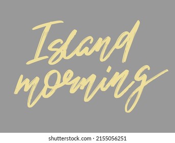 Island morning. Vector hand drawn lettering isolated. Template for card, poster, banner, print for t-shirt, pin, badge, patch.