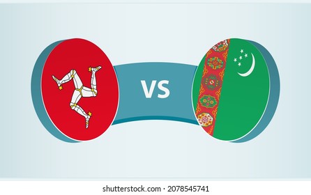 Isle of Man versus Turkmenistan, team sports competition concept. Round flag of countries.