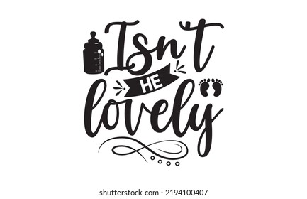 Isn't he lovely- Baby t shirt Design, Funny Baby Quote SVG Design, Newborn Sublimation Design, vector File