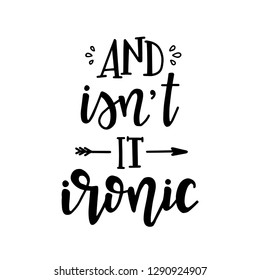 And isnt it ironic Hand drawn typography poster. Conceptual handwritten phrase Home and Family T shirt hand lettered calligraphic design. Inspirational vector