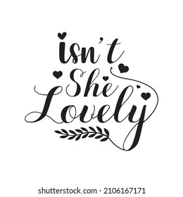 Isn't She Lovely . Hand drawn typography poster. T shirt hand lettered calligraphic design. Inspirational vector typography.