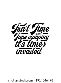 Isn't time spent time camping it's time invested. Hand drawn typography poster design. Premium Vector.