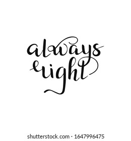 Isolated always right quote. Hand drawn lettering for t shirt, print, party, card, app, social media. Vector Illustration