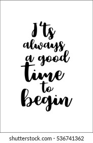 Isolated calligraphy on white background. Quote about winter and Christmas. It Is Always A Good Time To Begin.
