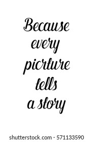 Isolated calligraphy on white background. Quote about photo and photography. Because every picture tells a story.