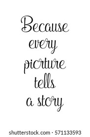 Isolated calligraphy on white background. Quote about photo and photography. Because every picture tells a story.