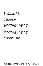 Isolated calligraphy on white background. Quote about photo and photography. I did not choose photography, photography chose me.