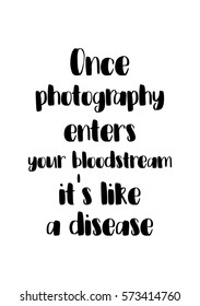 Isolated calligraphy on white background. Quote about photo and photography. Once photography enters your bloodstream, it's like a disease.