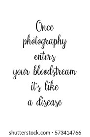 Isolated calligraphy on white background. Quote about photo and photography. Once photography enters your bloodstream, it's like a disease.