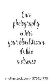 Isolated calligraphy on white background. Quote about photo and photography. Once photography enters your bloodstream, it's like a disease.