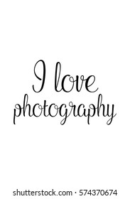 Isolated calligraphy on white background. Quote about photo and photography. I love photography.