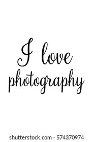 Isolated calligraphy on white background. Quote about photo and photography. I love photography.