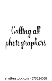 Isolated calligraphy on white background. Quote about photo and photography. Calling all photographers.