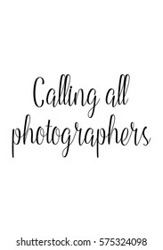 Isolated calligraphy on white background. Quote about photo and photography. Calling all photographers.