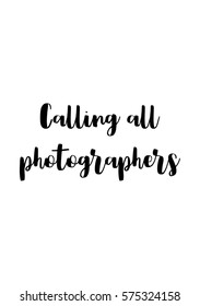 Isolated calligraphy on white background. Quote about photo and photography. Calling all photographers.