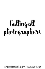 Isolated calligraphy on white background. Quote about photo and photography. Calling all photographers.