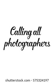Isolated calligraphy on white background. Quote about photo and photography. Calling all photographers.
